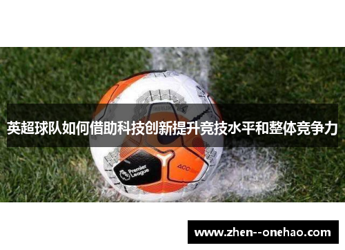 英超球队如何借助科技创新提升竞技水平和整体竞争力