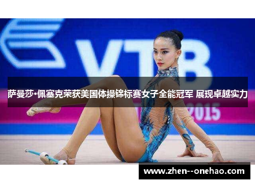 萨曼莎·佩塞克荣获美国体操锦标赛女子全能冠军 展现卓越实力