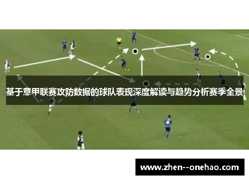 基于意甲联赛攻防数据的球队表现深度解读与趋势分析赛季全景