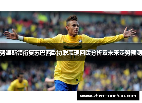 努涅斯领衔复苏巴西欧协联表现回暖分析及未来走势预测