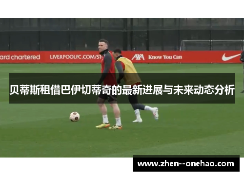 贝蒂斯租借巴伊切蒂奇的最新进展与未来动态分析