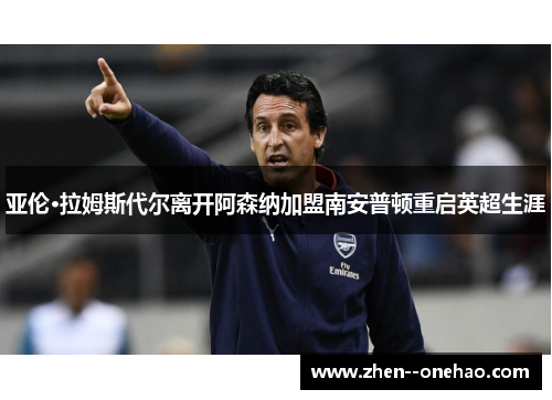 亚伦·拉姆斯代尔离开阿森纳加盟南安普顿重启英超生涯