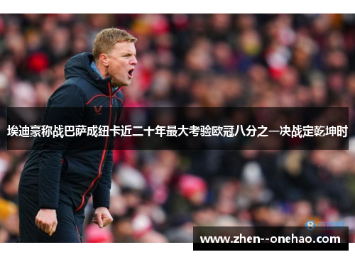 埃迪豪称战巴萨成纽卡近二十年最大考验欧冠八分之一决战定乾坤时 埃迪豪称战巴萨成纽卡近二十年最大考验欧冠八分之一决战定乾坤时