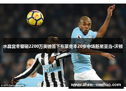 水晶宫冬窗砸2200万英镑签下布莱克本20岁中场新星亚当·沃顿 水晶宫冬窗砸2200万英镑签下布莱克本20岁中场新星亚当·沃顿