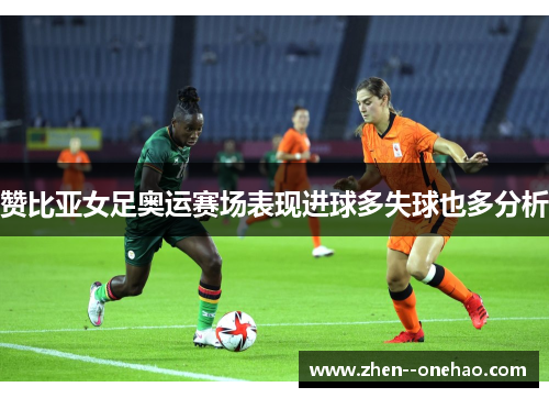 赞比亚女足奥运赛场表现进球多失球也多分析