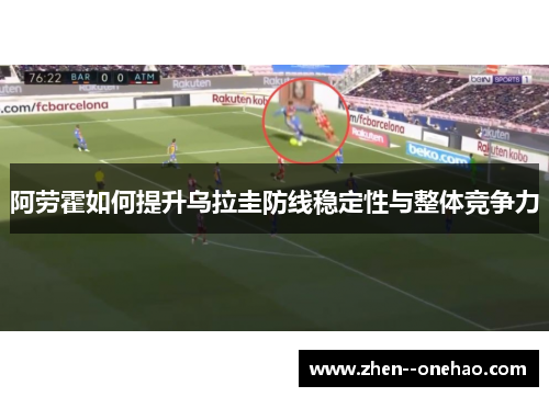 阿劳霍如何提升乌拉圭防线稳定性与整体竞争力