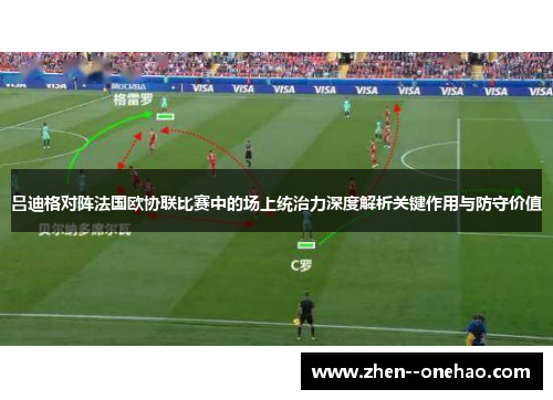 吕迪格对阵法国欧协联比赛中的场上统治力深度解析关键作用与防守价值 吕迪格对阵法国欧协联比赛中的场上统治力深度解析关键作用与防守价值